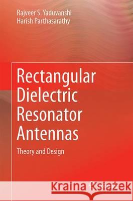 Rectangular Dielectric Resonator Antennas: Theory and Design Yaduvanshi, Rajveer S. 9788132224990 Springer