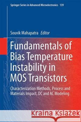 Fundamentals of Bias Temperature Instability in MOS Transistors: Characterization Methods, Process and Materials Impact, DC and AC Modeling Mahapatra, Souvik 9788132225072 Springer