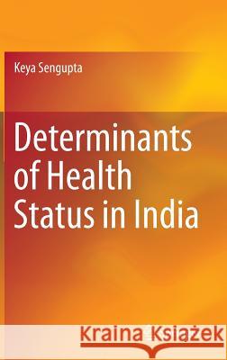 Determinants of Health Status in India Sengupta, Keya 9788132225348 Springer