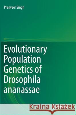 Evolutionary Population Genetics of Drosophila Ananassae Singh, Pranveer 9788132225645 Springer