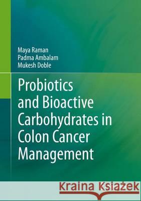 Probiotics and Bioactive Carbohydrates in Colon Cancer Management Mukesh Doble Maya Raman Padma Ambalam 9788132225850 Springer