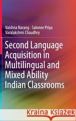 Second Language Acquisition in Multilingual and Mixed Ability Indian Classrooms Varalakshmi Chaudhry Vaishna Narang  9788132226031