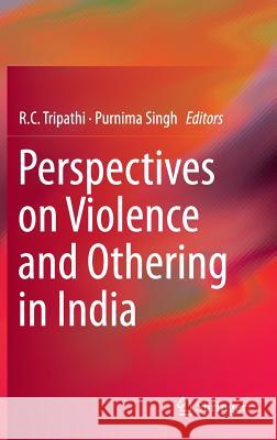 Perspectives on Violence and Othering in India R. C. Tripathi Purnima Singh 9788132226123 Springer