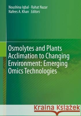 Osmolytes and Plants Acclimation to Changing Environment: Emerging Omics Technologies Noushina Iqbal Rahat Nazar Nafees A 9788132226154 Springer