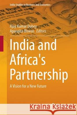 India and Africa's Partnership: A Vision for a New Future Dubey, Ajay Kumar 9788132226185 Springer