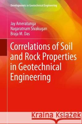 Correlations of Soil and Rock Properties in Geotechnical Engineering Jay Ameratunga Nagaratnam Sivakugan Braja M. Das 9788132226277