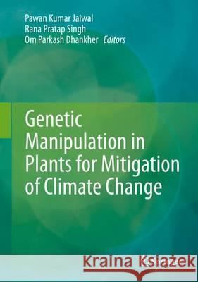 Genetic Manipulation in Plants for Mitigation of Climate Change Pawan Kumar Jaiwal Rana Pratap Singh Om Parkash Dhankher 9788132226604 Springer