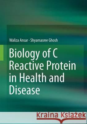 Biology of C Reactive Protein in Health and Disease Shyamasree Ghosh Waliza Ansar 9788132226789 Springer