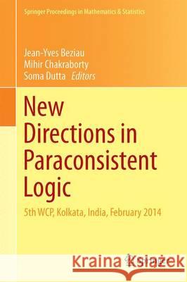 New Directions in Paraconsistent Logic: 5th Wcp, Kolkata, India, February 2014 Beziau, Jean-Yves 9788132227175