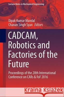 Cad/Cam, Robotics and Factories of the Future: Proceedings of the 28th International Conference on Cars & Fof 2016 Mandal, Dipak Kumar 9788132227380 Springer