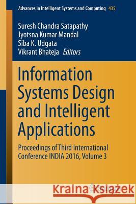 Information Systems Design and Intelligent Applications: Proceedings of Third International Conference India 2016, Volume 3 Satapathy, Suresh Chandra 9788132227564 Springer