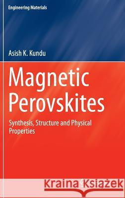 Magnetic Perovskites: Synthesis, Structure and Physical Properties Kundu, Asish K. 9788132227595 Springer