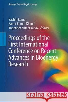 Proceedings of the First International Conference on Recent Advances in Bioenergy Research Sachin Kumar Samir Kumar Khanal Yogender Kumar Yadav 9788132227717