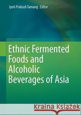 Ethnic Fermented Foods and Alcoholic Beverages of Asia Jyoti Prakash Tamang 9788132227984 Springer
