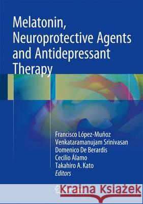 Melatonin, Neuroprotective Agents and Antidepressant Therapy Venkataramanujam Srinivasan Francisco Lopez Munoz Domenico De Berardis 9788132228011 Springer