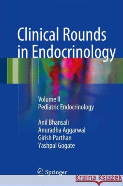 Clinical Rounds in Endocrinology: Volume II - Pediatric Endocrinology Bhansali, Anil 9788132228134 Springer