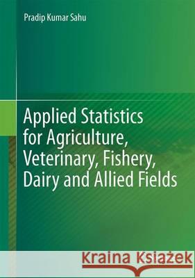Applied Statistics for Agriculture, Veterinary, Fishery, Dairy and Allied Fields Pradip Kumar Sahu 9788132228295 Springer