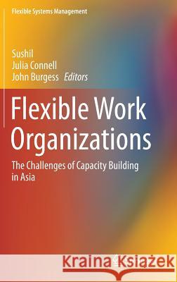 Flexible Work Organizations: The Challenges of Capacity Building in Asia Sushil 9788132228325 Springer