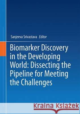 Biomarker Discovery in the Developing World: Dissecting the Pipeline for Meeting the Challenges Sanjeeva Srivastava 9788132228356