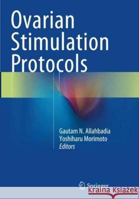 Ovarian Stimulation Protocols Gautam N. Allahbadia Yoshiharu Morimoto 9788132228684 Springer