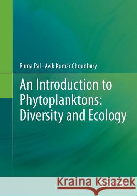 An Introduction to Phytoplanktons: Diversity and Ecology Ruma Pal Avik Kumar Choudhury 9788132228899 Springer