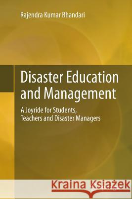 Disaster Education and Management: A Joyride for Students, Teachers and Disaster Managers Bhandari, Rajendra Kumar 9788132229056