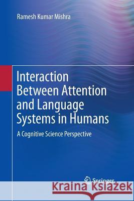 Interaction Between Attention and Language Systems in Humans: A Cognitive Science Perspective Mishra, Ramesh Kumar 9788132229155 Springer