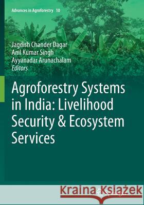 Agroforestry Systems in India: Livelihood Security & Ecosystem Services Jagdish Chander Dagar Anil Kumar Singh Ayyanadar Arunachalam 9788132229223 Springer