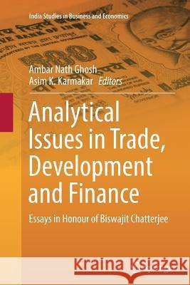 Analytical Issues in Trade, Development and Finance: Essays in Honour of Biswajit Chatterjee Ghosh, Ambar Nath 9788132229247 Springer