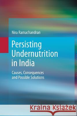 Persisting Undernutrition in India: Causes, Consequences and Possible Solutions Ramachandran, Nira 9788132229308