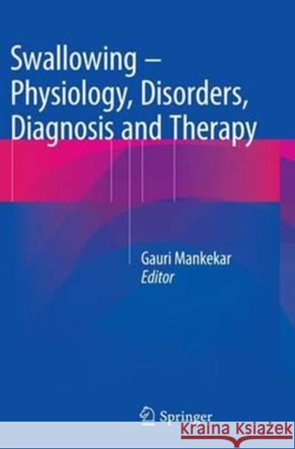 Swallowing - Physiology, Disorders, Diagnosis and Therapy Gauri Mankekar 9788132229339 Springer