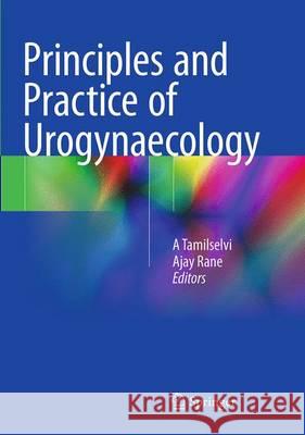 Principles and Practice of Urogynaecology A. Tamilselvi Ajay Rane 9788132229384 Springer