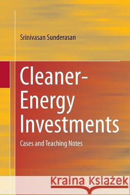 Cleaner-Energy Investments: Cases and Teaching Notes Sunderasan, Srinivasan 9788132229537 Springer