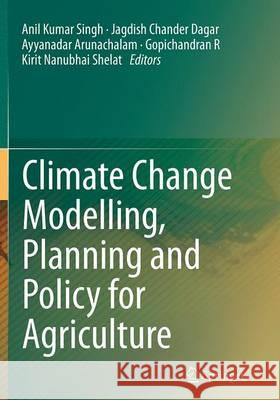 Climate Change Modelling, Planning and Policy for Agriculture Anil Kumar Singh Jagdish Chander Dagar Ayyanadar Arunachalam 9788132229599 Springer