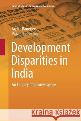 Development Disparities in India: An Enquiry Into Convergence Banerjee, Arpita 9788132229728