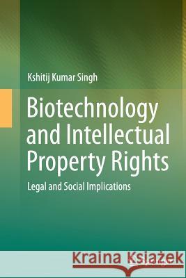 Biotechnology and Intellectual Property Rights: Legal and Social Implications Singh, Kshitij Kumar 9788132229759 Springer
