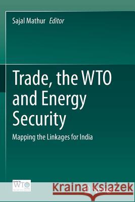 Trade, the Wto and Energy Security: Mapping the Linkages for India Mathur, Sajal 9788132229797