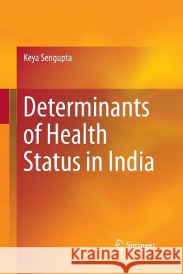 Determinants of Health Status in India Keya Sengupta 9788132229827 Springer