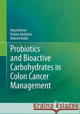 Probiotics and Bioactive Carbohydrates in Colon Cancer Management Maya Raman Padma Ambalam Mukesh Doble 9788132234104 Springer