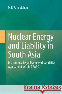 Nuclear Energy and Liability in South Asia: Institutions, Legal Frameworks and Risk Assessment Within Saarc Ram Mohan, M. P. 9788132234128 Springer