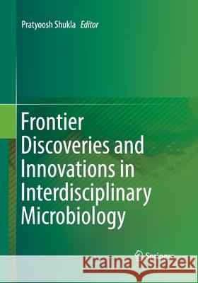 Frontier Discoveries and Innovations in Interdisciplinary Microbiology Pratyoosh Shukla 9788132234142 Springer