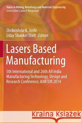 Lasers Based Manufacturing: 5th International and 26th All India Manufacturing Technology, Design and Research Conference, Aimtdr 2014 Joshi, Shrikrishna N. 9788132234234