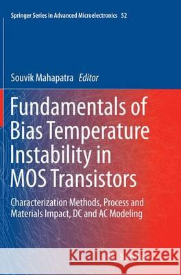 Fundamentals of Bias Temperature Instability in MOS Transistors: Characterization Methods, Process and Materials Impact, DC and AC Modeling Mahapatra, Souvik 9788132234241 Springer