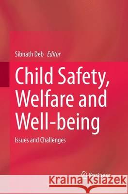 Child Safety, Welfare and Well-Being: Issues and Challenges Deb, Sibnath 9788132234265 Springer