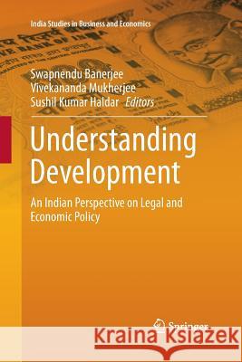 Understanding Development: An Indian Perspective on Legal and Economic Policy Banerjee, Swapnendu 9788132234289 Springer