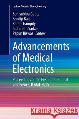 Advancements of Medical Electronics: Proceedings of the First International Conference, Icame 2015 Gupta, Somsubhra 9788132234326 Springer