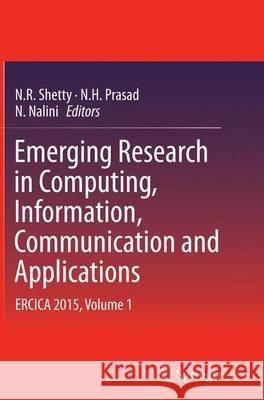 Emerging Research in Computing, Information, Communication and Applications: Ercica 2015, Volume 1 Shetty, N. R. 9788132234364 Springer