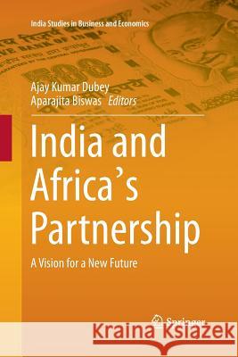 India and Africa's Partnership: A Vision for a New Future Dubey, Ajay Kumar 9788132234456 Springer