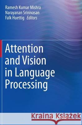 Attention and Vision in Language Processing Ramesh Kumar Mishra Narayanan Srinivasan Falk Huettig 9788132234500 Springer