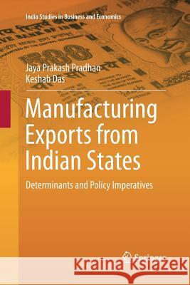 Manufacturing Exports from Indian States: Determinants and Policy Imperatives Pradhan, Jaya Prakash 9788132234524 Springer